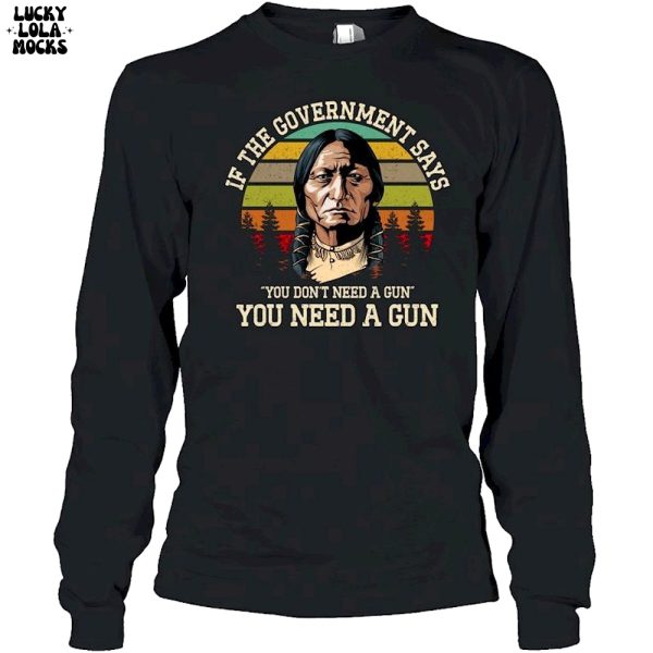 If The Government Says You Don’t Need A Gun T-Shirt