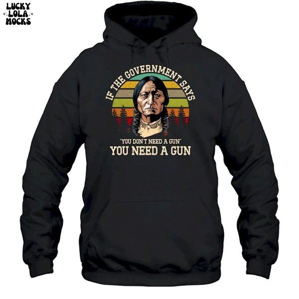 If The Government Says You Don’t Need A Gun T-Shirt